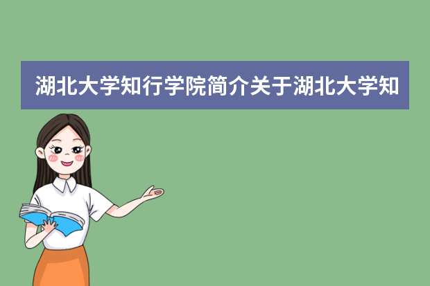湖北大学知行学院简介关于湖北大学知行学院的简介 湖北大学知行学院邮编